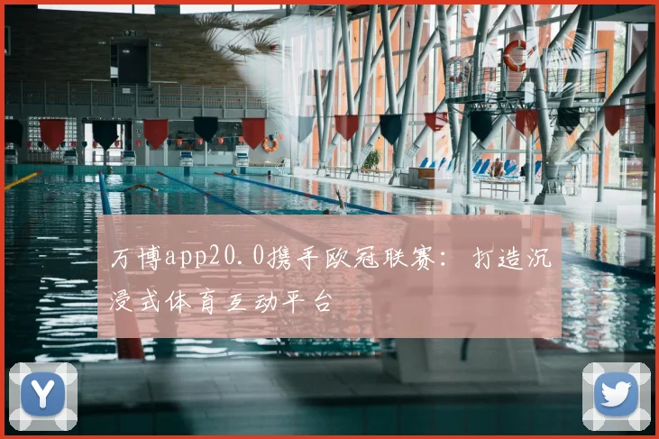 万博app20.0携手欧冠联赛：打造沉浸式体育互动平台