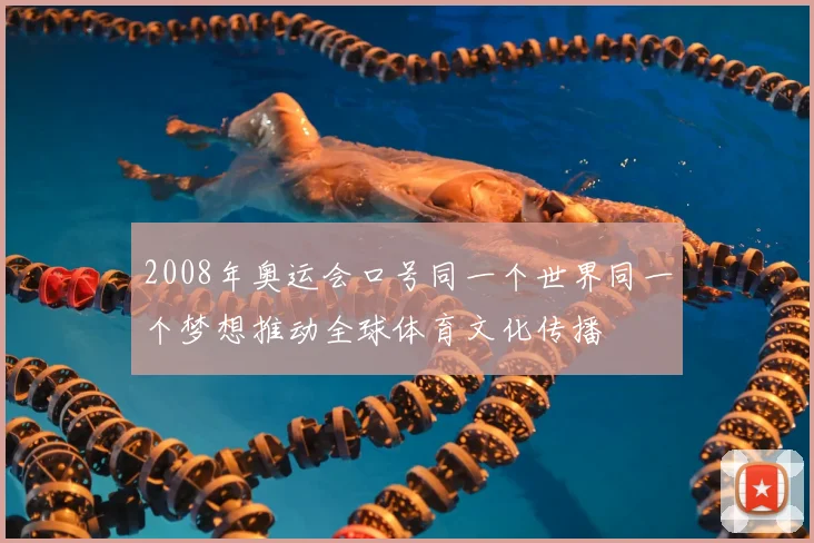 2008年奥运会口号同一个世界同一个梦想推动全球体育文化传播